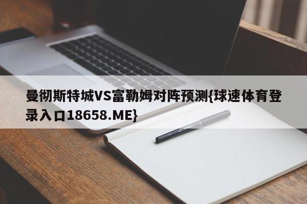曼彻斯特城VS富勒姆对阵预测{球速体育登录入口18658.ME}