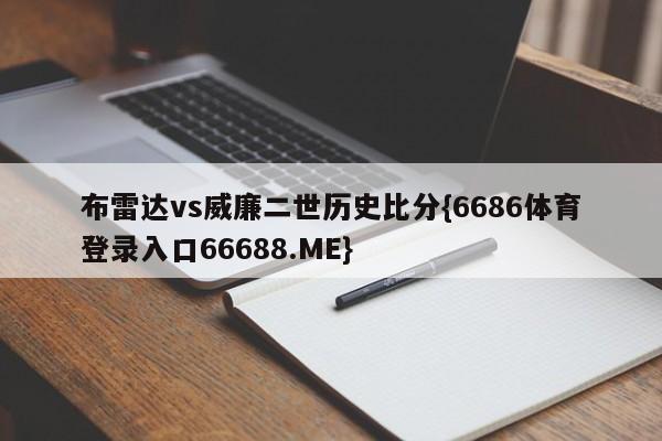 布雷达vs威廉二世历史比分{6686体育登录入口66688.ME}