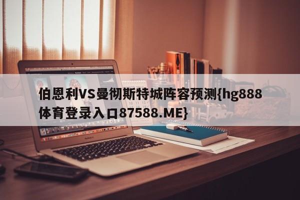 伯恩利VS曼彻斯特城阵容预测{hg888体育登录入口87588.ME}