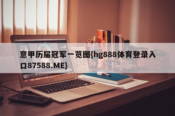 意甲历届冠军一览图{hg888体育登录入口87588.ME}