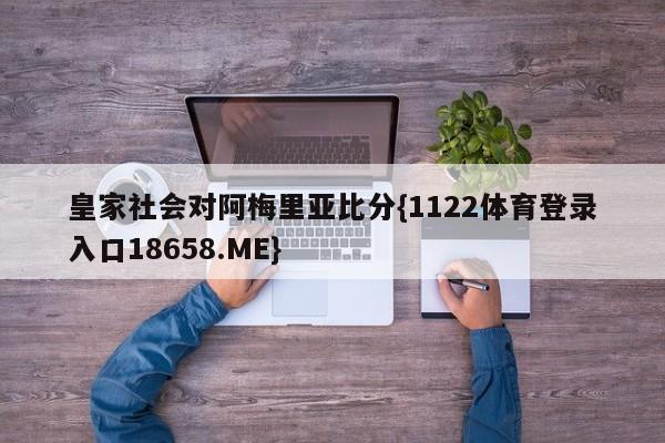 皇家社会对阿梅里亚比分{1122体育登录入口18658.ME}