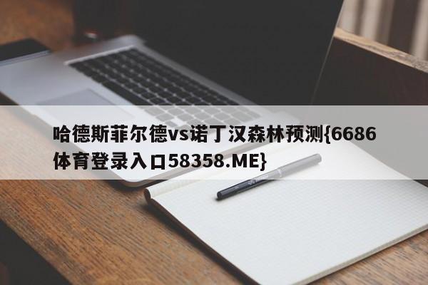 哈德斯菲尔德vs诺丁汉森林预测{6686体育登录入口58358.ME}