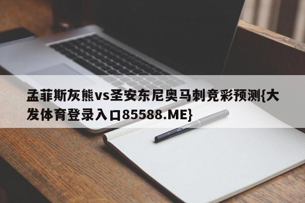 孟菲斯灰熊vs圣安东尼奥马刺竞彩预测{大发体育登录入口85588.ME}