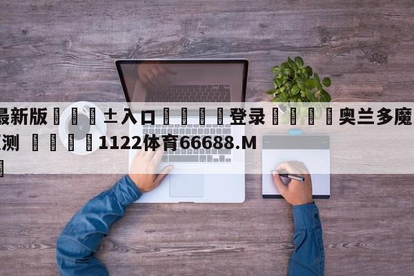 🥀最新版🎱入口🐔登录🚭奥兰多魔术vs华盛顿奇才预测 🏆1122体育66688.ME🎁