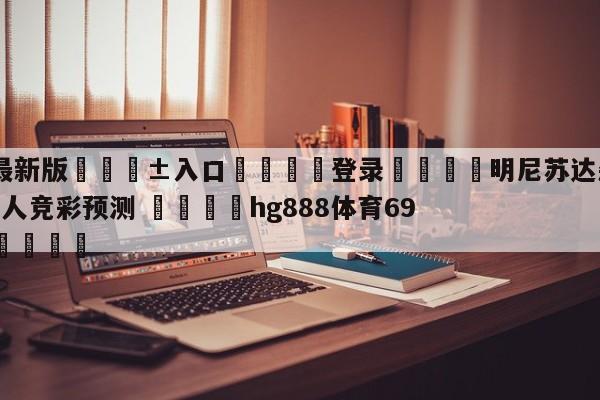 🥀最新版🎱入口🐔登录🚭明尼苏达森林狼vs洛杉矶湖人竞彩预测 🏆hg888体育69972·CC🎁