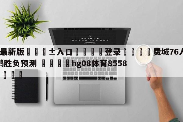 🥀最新版🎱入口🐔登录🚭费城76人vs新奥尔良鹈鹕胜负预测 🏆hg08体育85588·ME🎁