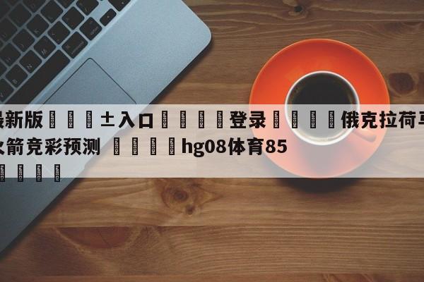 🥀最新版🎱入口🐔登录🚭俄克拉荷马城雷霆vs休斯顿火箭竞彩预测 🏆hg08体育85588·ME🎁